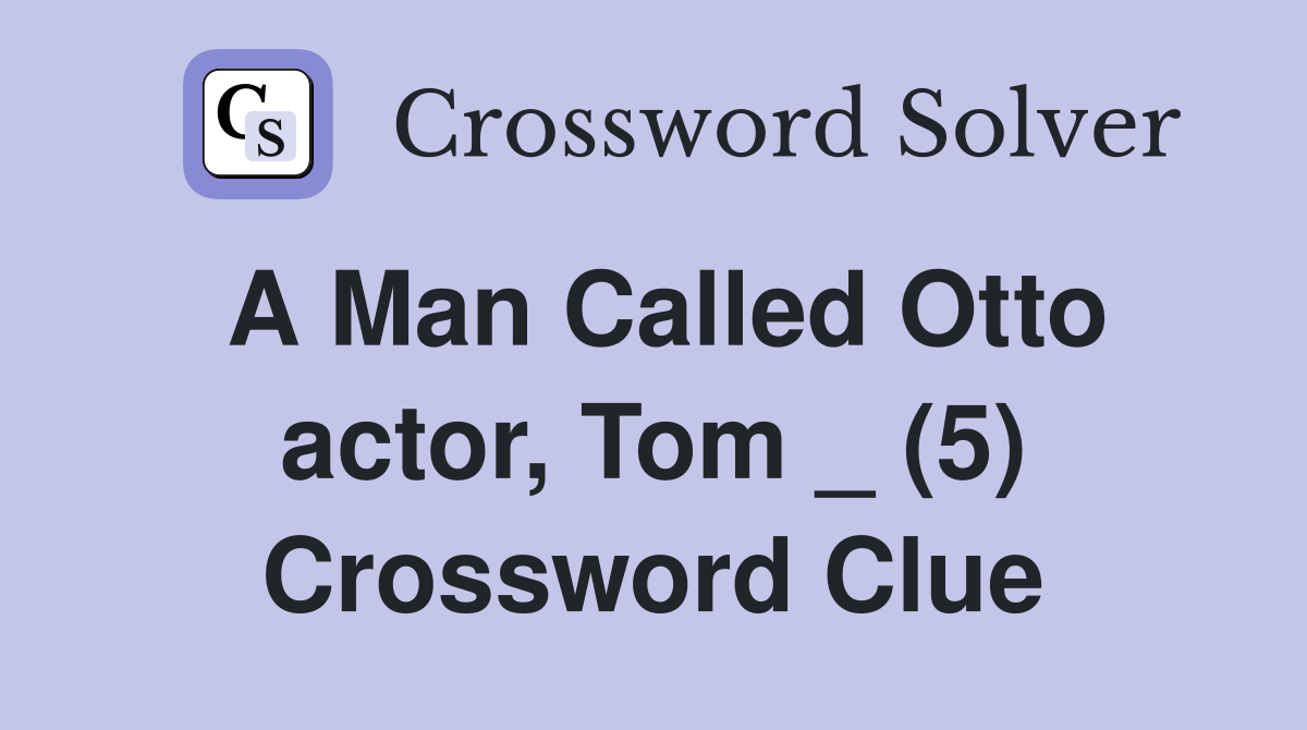 A Man Called Otto actor, Tom _ (5) Crossword Clue Answers Crossword